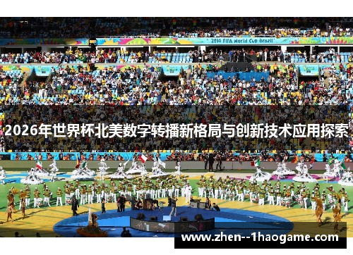 2026年世界杯北美数字转播新格局与创新技术应用探索
