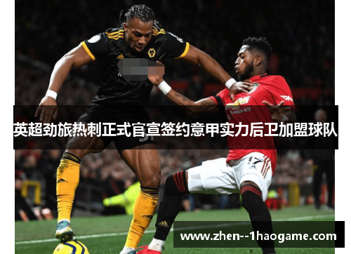 英超劲旅热刺正式官宣签约意甲实力后卫加盟球队 英超劲旅热刺正式官宣签约意甲实力后卫加盟球队