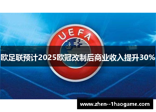 欧足联预计2025欧冠改制后商业收入提升30%